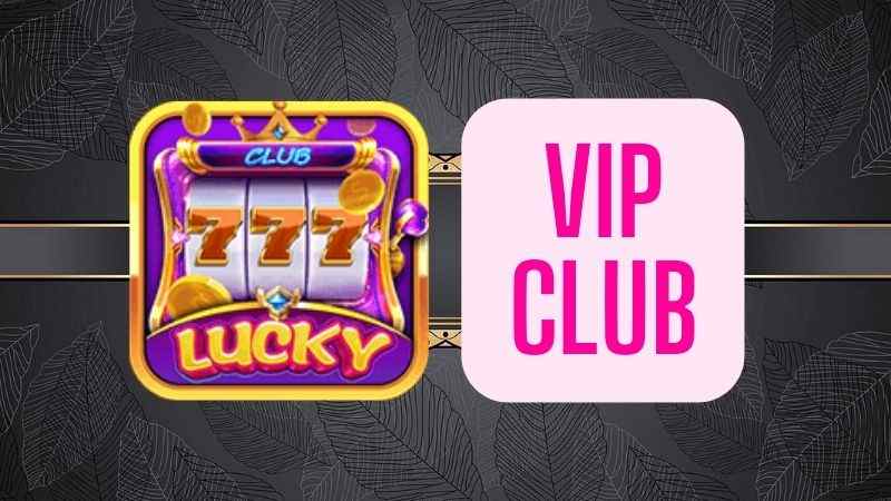 Khai-niem-ve-vip-club-tai-lucky-club.jpg