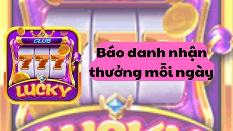 Báo danh nhận thưởng mỗi ngày tại Lucky Club.jpg