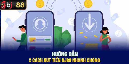 Lucky club tổng hợp 2 Cách Rút Tiền BJ88 Cho Cược Thủ Nhanh Gọn 