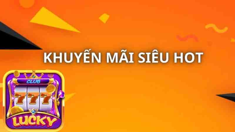 Những chương trình khuyến mãi tại nhà cái Lucky Club